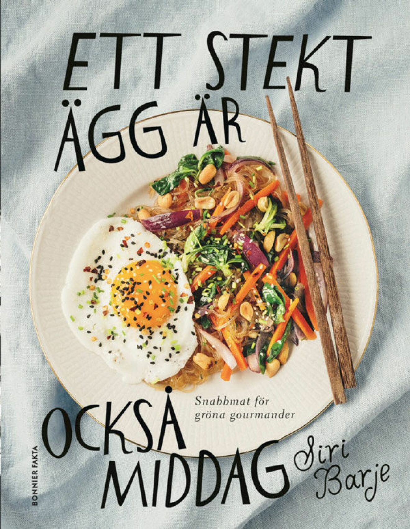 Kokboken Ett stekt ägg är också middag – snabbmat för gröna gourmander av Siri Barje.